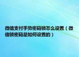 微信支付手勢(shì)密碼鎖怎么設(shè)置（微信鎖密碼是如何設(shè)置的）