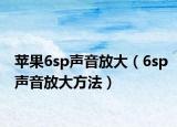 蘋(píng)果6sp聲音放大（6sp聲音放大方法）