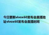 今日更新vivox60發(fā)布會直播地址vivox60發(fā)布會直播時間