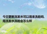 今日更新洗發(fā)水可以用來洗臉嗎,用洗發(fā)水洗臉會(huì)怎么樣