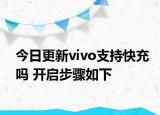 今日更新vivo支持快充嗎 開啟步驟如下