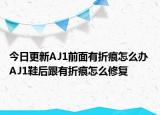 今日更新AJ1前面有折痕怎么辦 AJ1鞋后跟有折痕怎么修復(fù)