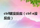ctrl鍵沒反應(yīng)（ctrl e沒反應(yīng)）