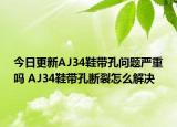 今日更新AJ34鞋帶孔問題嚴重嗎 AJ34鞋帶孔斷裂怎么解決