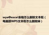 wps中excel表格怎么刪除文本框（電腦版WPS文本框怎么刪除掉）