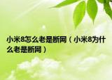 小米8怎么老是斷網(wǎng)（小米8為什么老是斷網(wǎng)）