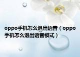 oppo手機(jī)怎么退出語音（oppo手機(jī)怎么退出語音模式）