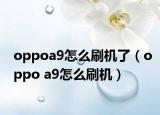 oppoa9怎么刷機(jī)了（oppo a9怎么刷機(jī)）