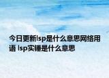 今日更新lsp是什么意思網(wǎng)絡(luò)用語(yǔ) lsp實(shí)錘是什么意思