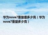 華為nova7重量是多少克（華為nova7重量多少克）