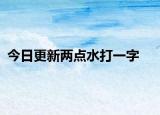 今日更新兩點水打一字