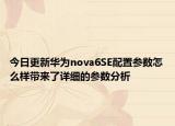 今日更新華為nova6SE配置參數(shù)怎么樣帶來了詳細的參數(shù)分析
