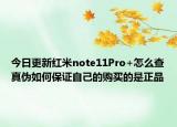 今日更新紅米note11Pro+怎么查真?zhèn)稳绾伪ＷC自己的購買的是正品