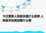 今日更新人間真實是什么意思 人間真實張雨劍是什么梗