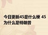 今日更新45是什么梗 45為什么是特朗普