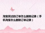 淘寶買(mǎi)過(guò)的訂單怎么刪除記錄（手機(jī)淘寶怎么刪除訂單記錄）