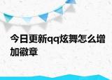 今日更新qq炫舞怎么增加徽章