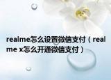realme怎么設置微信支付（realme x怎么開通微信支付）
