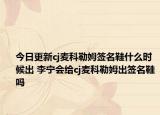 今日更新cj麥科勒姆簽名鞋什么時候出 李寧會給cj麥科勒姆出簽名鞋嗎
