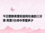 今日更新庫里和雷阿倫誰的三分準(zhǔn) 庫里3分命中率是多少