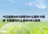 今日更新NBA球星為什么喜歡卡戴珊 卡戴珊為什么喜歡NBA球員