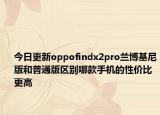 今日更新oppofindx2pro蘭博基尼版和普通版區(qū)別哪款手機的性價比更高