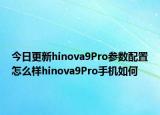 今日更新hinova9Pro參數(shù)配置怎么樣hinova9Pro手機(jī)如何