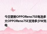 今日更新OPPOReno7SE電池多大OPPOReno7SE支持多少W充電