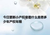 今日更新小產(chǎn)權(quán)房是什么意思多少年產(chǎn)權(quán)年限