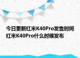 今日更新紅米K40Pro發(fā)售時間紅米K40Pro什么時候發(fā)布