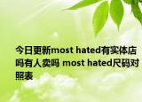 今日更新most hated有實(shí)體店嗎有人賣嗎 most hated尺碼對(duì)照表