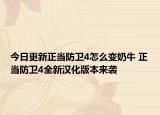 今日更新正當(dāng)防衛(wèi)4怎么變奶牛 正當(dāng)防衛(wèi)4全新漢化版本來襲