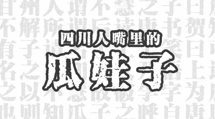 四川人嘴里的“瓜娃子”是咋個(gè)來(lái)的，為啥子不是瓜孫子、菜娃子