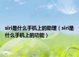 siri是什么手機上的助理（siri是什么手機上的功能）
