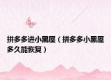 拼多多進(jìn)小黑屋（拼多多小黑屋多久能恢復(fù)）