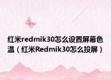 紅米redmik30怎么設(shè)置屏幕色溫（紅米Redmik30怎么投屏）