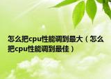 怎么把cpu性能調到最大（怎么把cpu性能調到最佳）