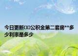 今日更新??公積金第二套房**多少利率是多少