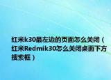 紅米k30最左邊的頁面怎么關(guān)閉（紅米Redmik30怎么關(guān)閉桌面下方搜索框）