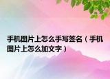 手機(jī)圖片上怎么手寫簽名（手機(jī)圖片上怎么加文字）