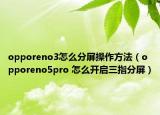 opporeno3怎么分屏操作方法（opporeno5pro 怎么開啟三指分屏）