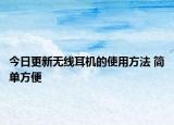 今日更新無線耳機的使用方法 簡單方便