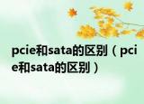 pcie和sata的區(qū)別（pcie和sata的區(qū)別）