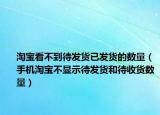 淘寶看不到待發(fā)貨已發(fā)貨的數(shù)量（手機(jī)淘寶不顯示待發(fā)貨和待收貨數(shù)量）