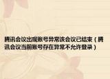 騰訊會(huì)議出現(xiàn)賬號(hào)異常該會(huì)議已結(jié)束（騰訊會(huì)議當(dāng)前賬號(hào)存在異常不允許登錄）
