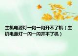 主機(jī)電源燈一閃一閃開不了機(jī)（主機(jī)電源燈一閃一閃開不了機(jī)）