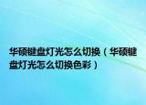 華碩鍵盤燈光怎么切換（華碩鍵盤燈光怎么切換色彩）