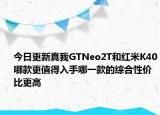 今日更新真我GTNeo2T和紅米K40哪款更值得入手哪一款的綜合性價比更高