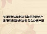 今日更新法院判決書(shū)如何辦理房產(chǎn)證只有法院的判決書(shū) 怎么辦房產(chǎn)證