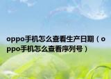 oppo手機(jī)怎么查看生產(chǎn)日期（oppo手機(jī)怎么查看序列號(hào)）